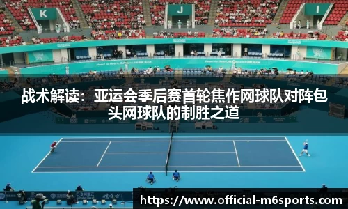 战术解读：亚运会季后赛首轮焦作网球队对阵包头网球队的制胜之道
